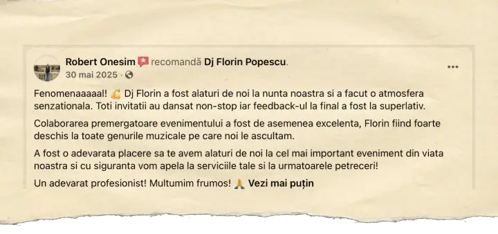 Robert Onesim, 30 mai 2025: Fenomenaaaaal! Dj Florin a fost alaturi de noi la nunta noastra si a facut o atmosfera senzationala. Toti invitatii au dansat non-stop iar feedback-ul la final a fost la superlativ. Colaborarea premergatoare evenimentului a fost de asemenea excelenta, Florin fiind foarte deschis la toate genurile muzicale pe care noi le ascultam. A fost o adevarata placere sa te avem alaturi de noi la cel mai important eveniment din viata noastra si cu siguranta vom apela la serviciile tale si la urmatoarele petreceri! Un adevarat profesionist! Multumim frumos!